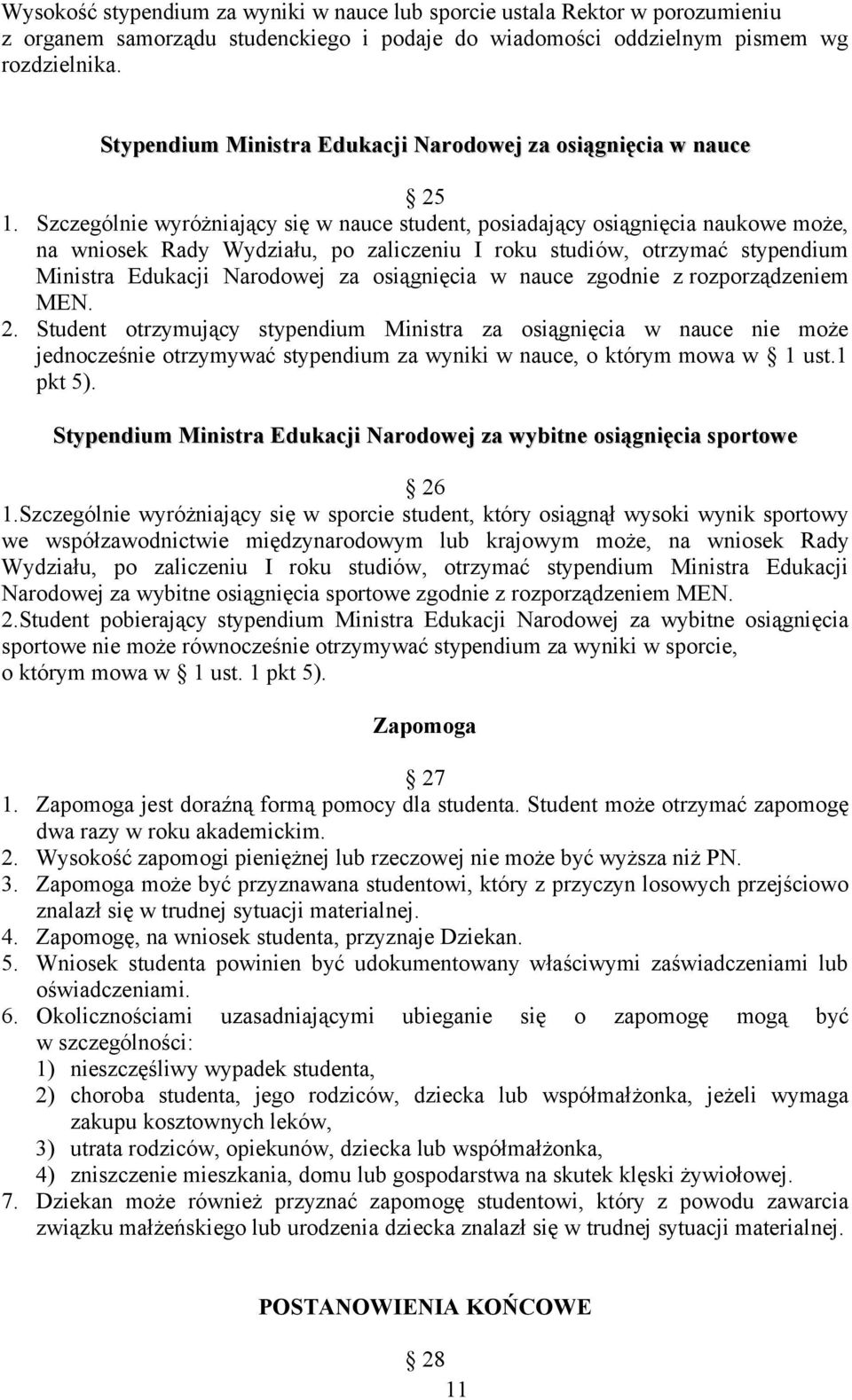 Szczególnie wyróżniający się w nauce student, posiadający osiągnięcia naukowe może, na wniosek Rady Wydziału, po zaliczeniu I roku studiów, otrzymać stypendium Ministra Edukacji Narodowej za