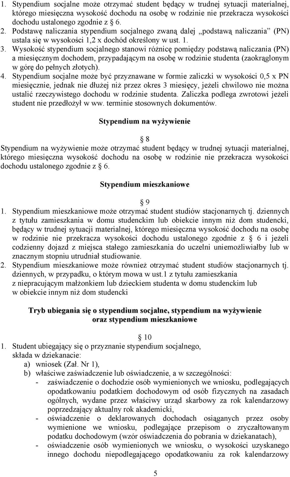 Wysokość stypendium socjalnego stanowi różnicę pomiędzy podstawą naliczania (PN) a miesięcznym dochodem, przypadającym na osobę w rodzinie studenta (zaokrąglonym w górę do pełnych złotych). 4.