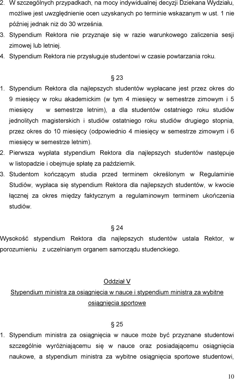 Stypendium Rektora dla najlepszych studentów wypłacane jest przez okres do 9 miesięcy w roku akademickim (w tym 4 miesięcy w semestrze zimowym i 5 miesięcy w semestrze letnim), a dla studentów