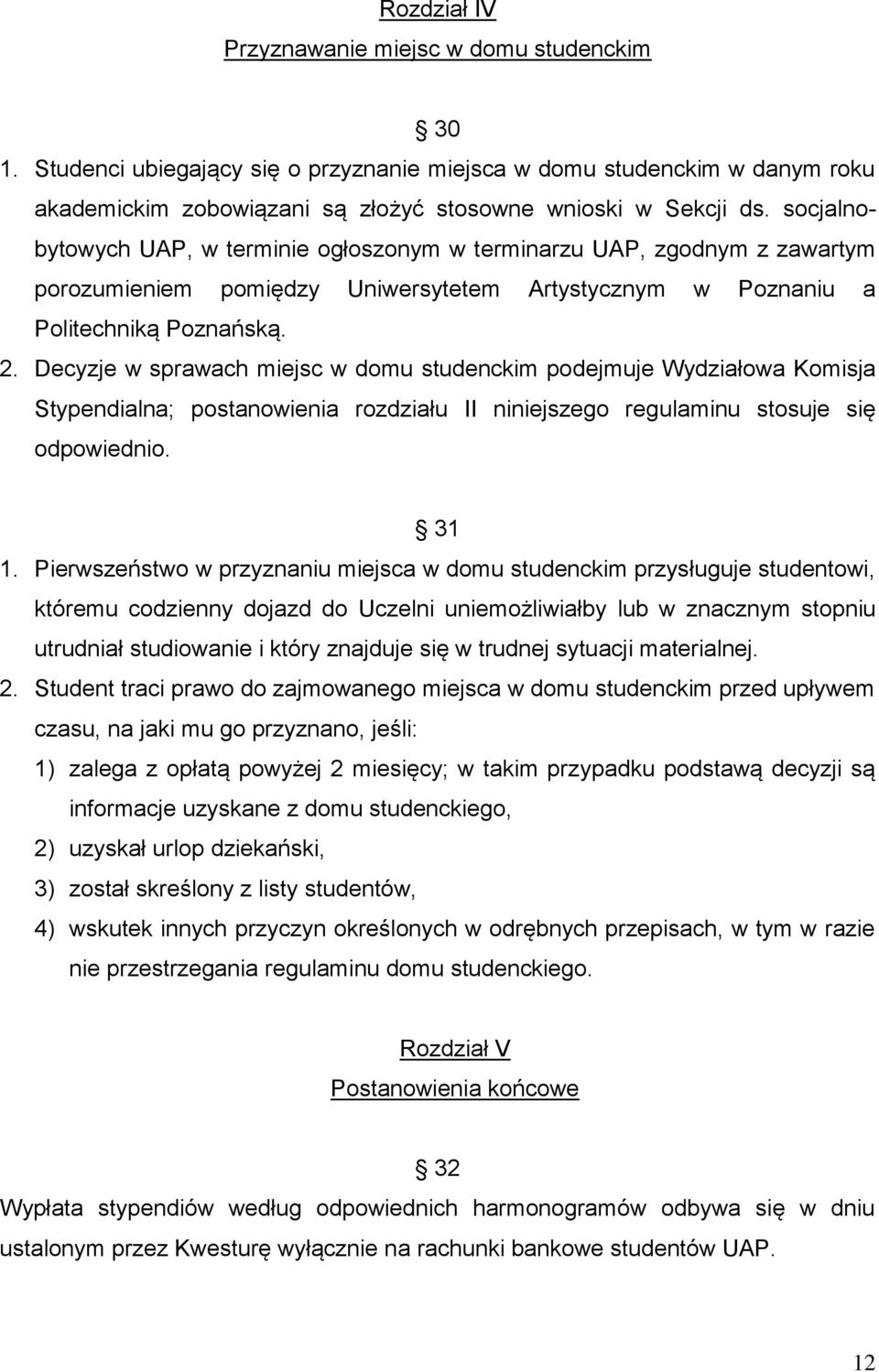 Decyzje w sprawach miejsc w domu studenckim podejmuje Wydziałowa Komisja Stypendialna; postanowienia rozdziału II niniejszego regulaminu stosuje się odpowiednio. 31 1.