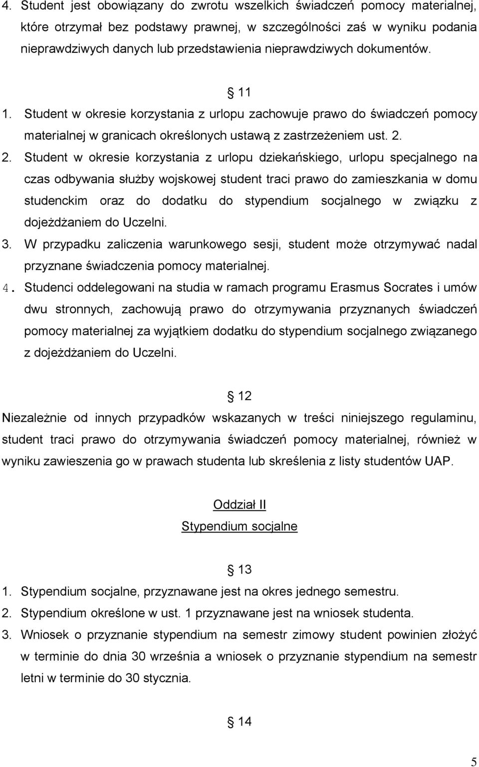 2. Student w okresie korzystania z urlopu dziekańskiego, urlopu specjalnego na czas odbywania służby wojskowej student traci prawo do zamieszkania w domu studenckim oraz do dodatku do stypendium