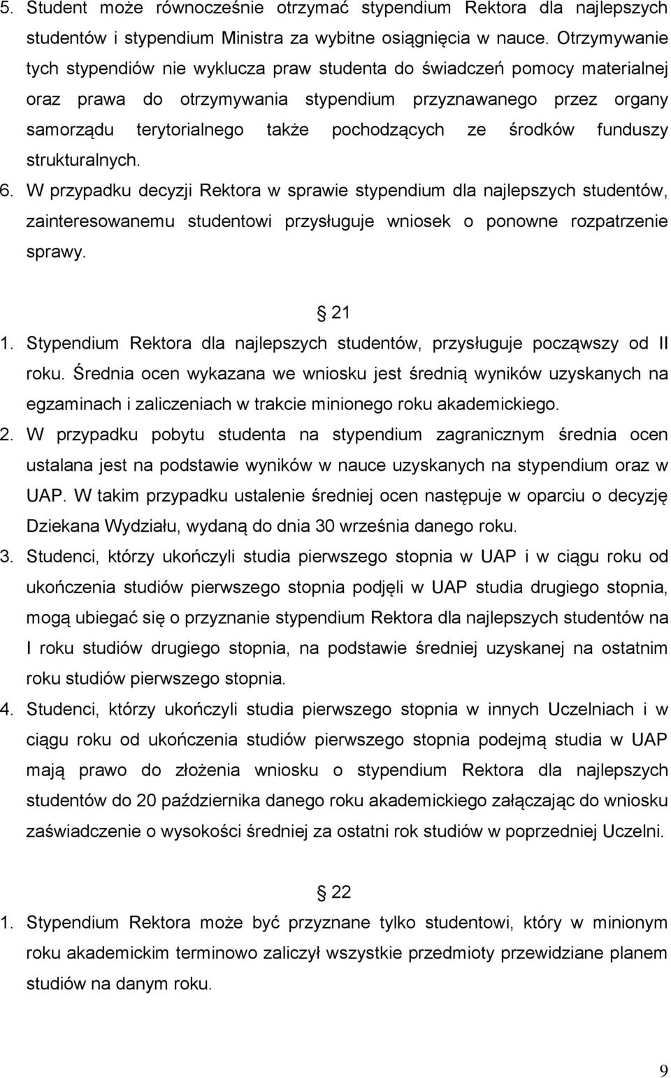 środków funduszy strukturalnych. 6. W przypadku decyzji Rektora w sprawie stypendium dla najlepszych studentów, zainteresowanemu studentowi przysługuje wniosek o ponowne rozpatrzenie sprawy. 21 1.