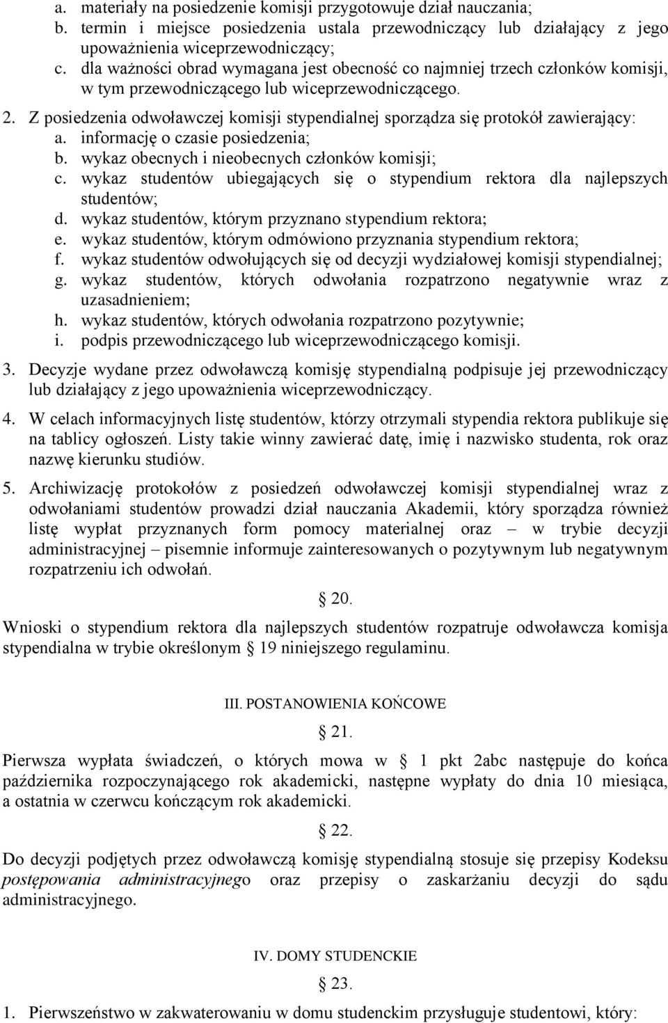 Z posiedzenia odwoławczej komisji stypendialnej sporządza się protokół zawierający: a. informację o czasie posiedzenia; b. wykaz obecnych i nieobecnych członków komisji; c.