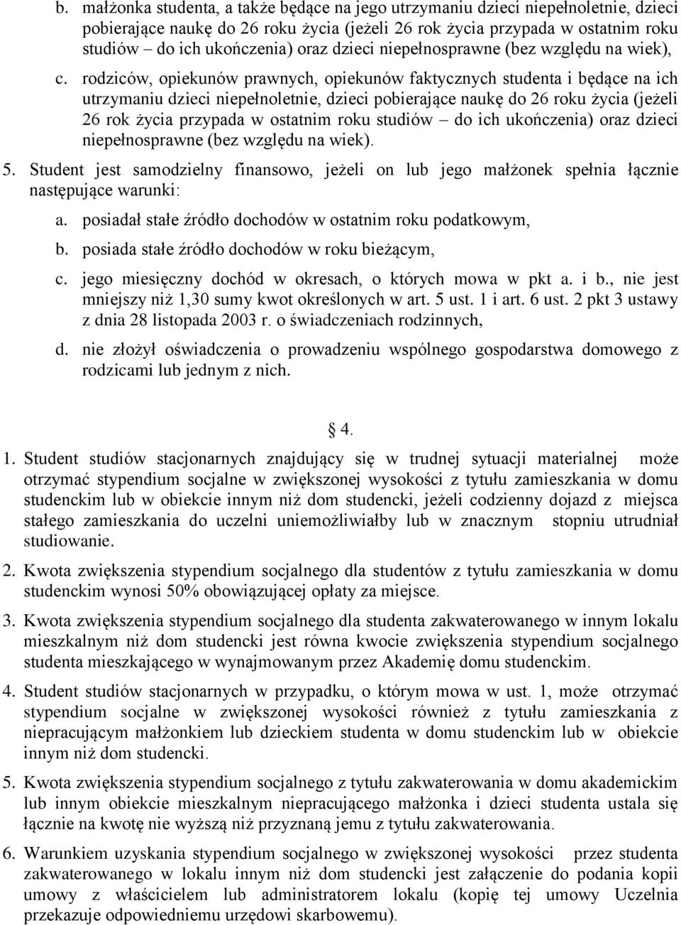 rodziców, opiekunów prawnych, opiekunów faktycznych studenta i będące na ich utrzymaniu dzieci niepełnoletnie, dzieci pobierające naukę do 26 roku życia (jeżeli 26 rok życia przypada w ostatnim roku