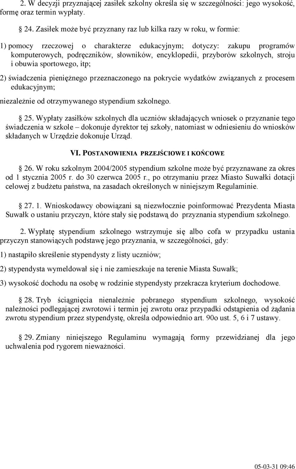 przyborów szkolnych, stroju i obuwia sportowego, itp; 2) świadczenia pienięŝnego przeznaczonego na pokrycie wydatków związanych z procesem edukacyjnym; niezaleŝnie od otrzymywanego stypendium