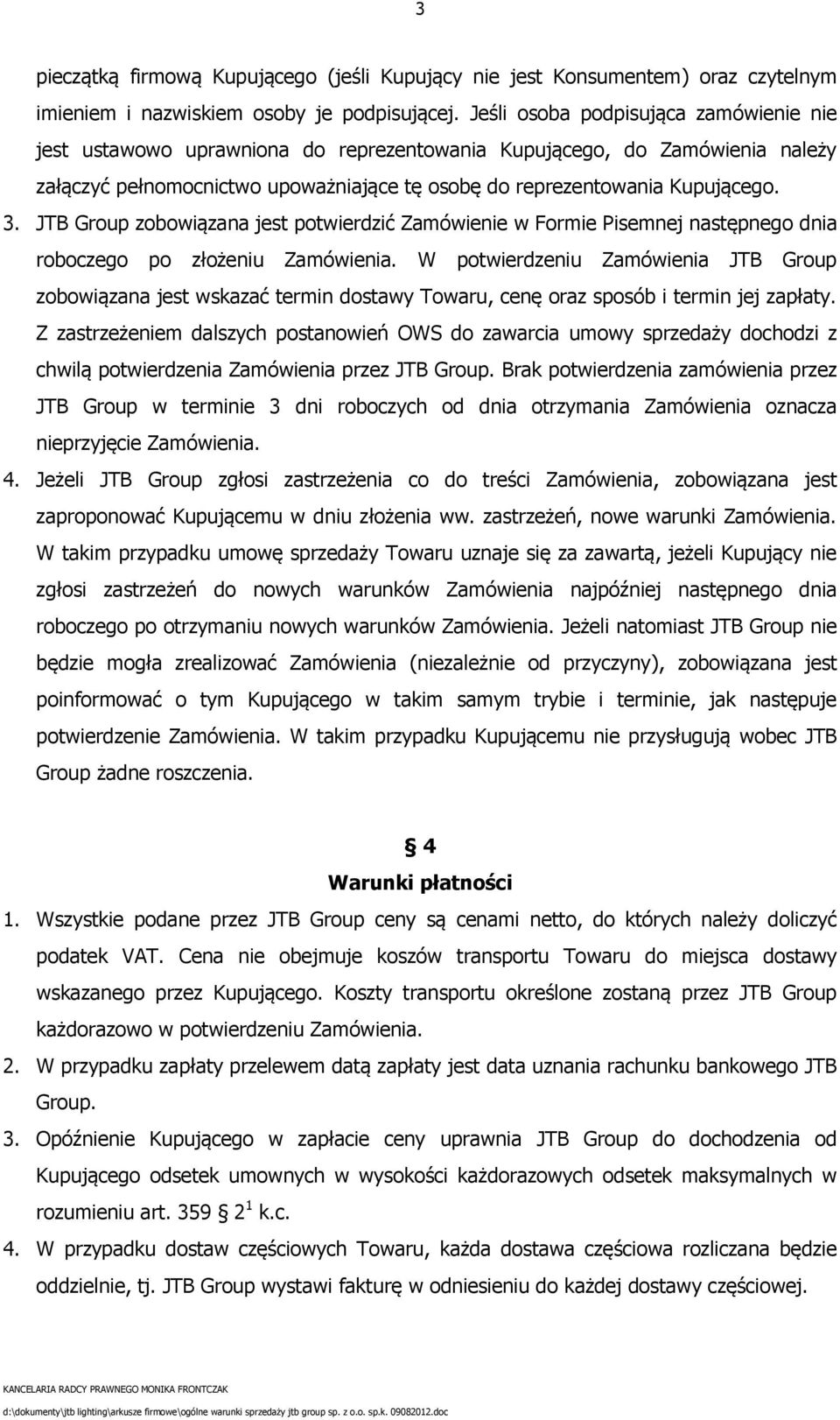 JTB Group zobowiązana jest potwierdzić Zamówienie w Formie Pisemnej następnego dnia roboczego po złożeniu Zamówienia.