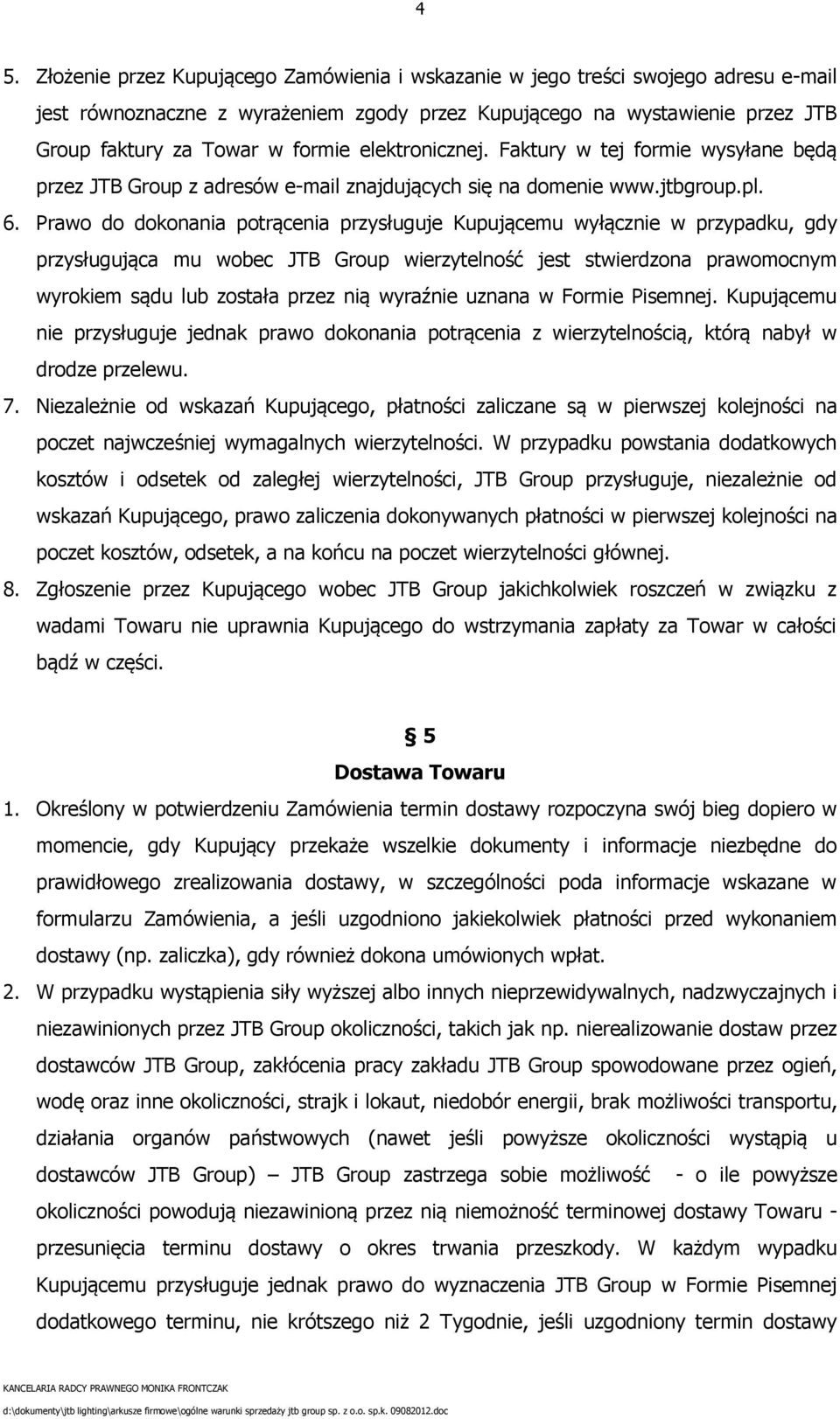 Prawo do dokonania potrącenia przysługuje Kupującemu wyłącznie w przypadku, gdy przysługująca mu wobec JTB Group wierzytelność jest stwierdzona prawomocnym wyrokiem sądu lub została przez nią