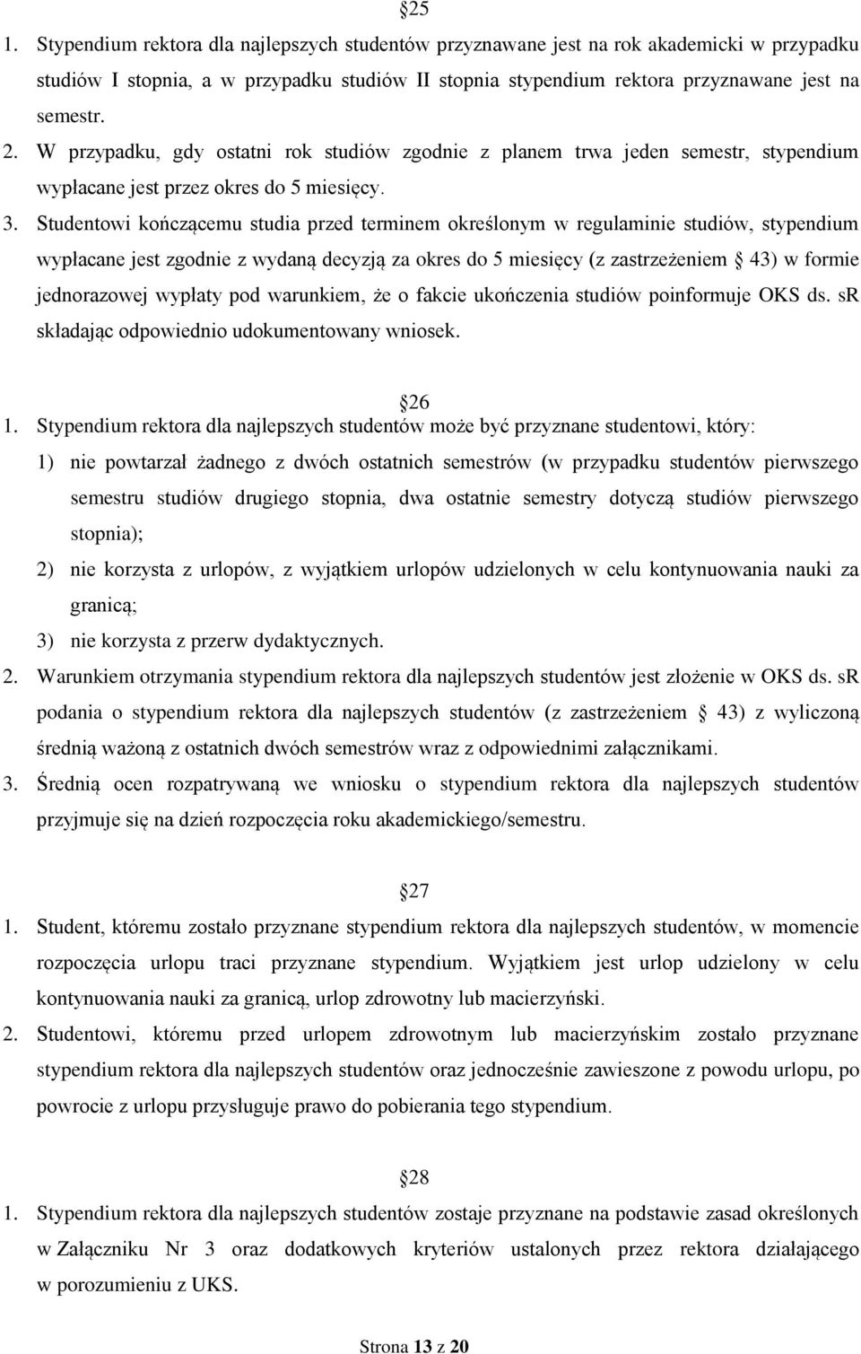 Studentowi kończącemu studia przed terminem określonym w regulaminie studiów, stypendium wypłacane jest zgodnie z wydaną decyzją za okres do 5 miesięcy (z zastrzeżeniem 43) w formie jednorazowej