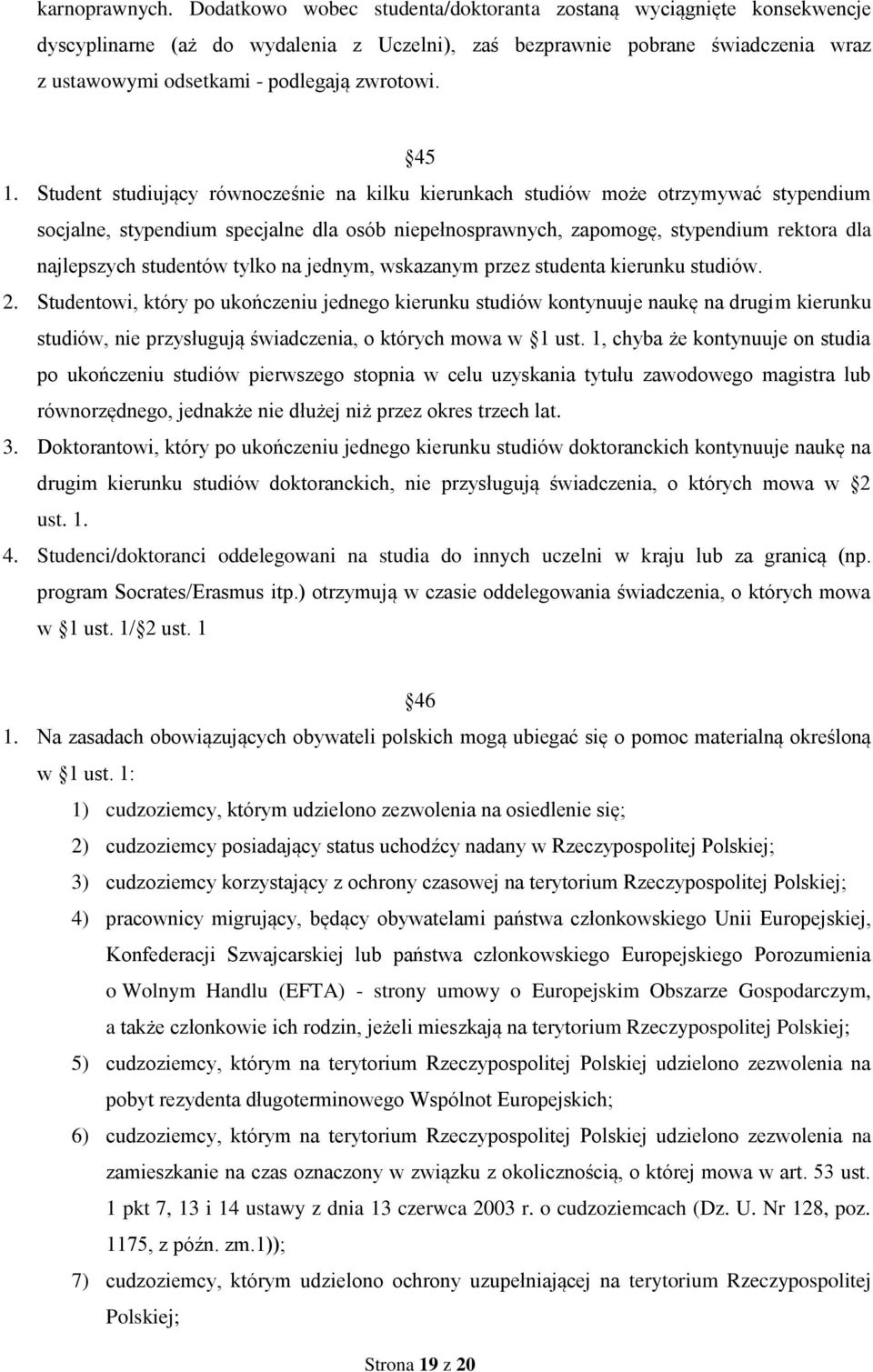 45 1. Student studiujący równocześnie na kilku kierunkach studiów może otrzymywać stypendium socjalne, stypendium specjalne dla osób niepełnosprawnych, zapomogę, stypendium rektora dla najlepszych