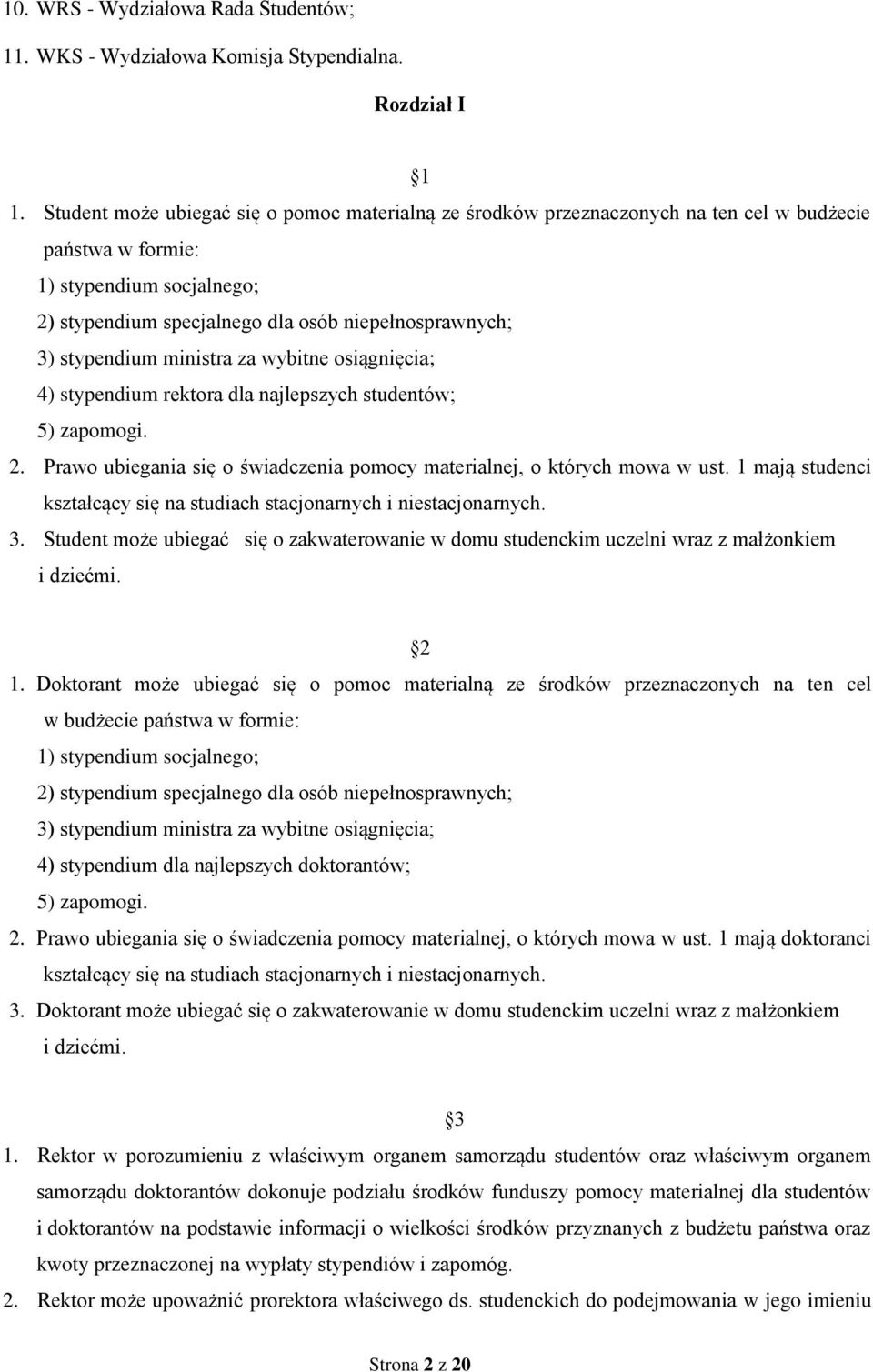 stypendium ministra za wybitne osiągnięcia; 4) stypendium rektora dla najlepszych studentów; 5) zapomogi. 2. Prawo ubiegania się o świadczenia pomocy materialnej, o których mowa w ust.