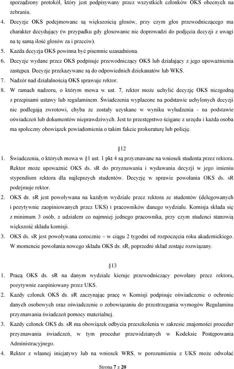 za i przeciw). 5. Każda decyzja OKS powinna być pisemnie uzasadniona. 6. Decyzje wydane przez OKS podpisuje przewodniczący OKS lub działający z jego upoważnienia zastępca.
