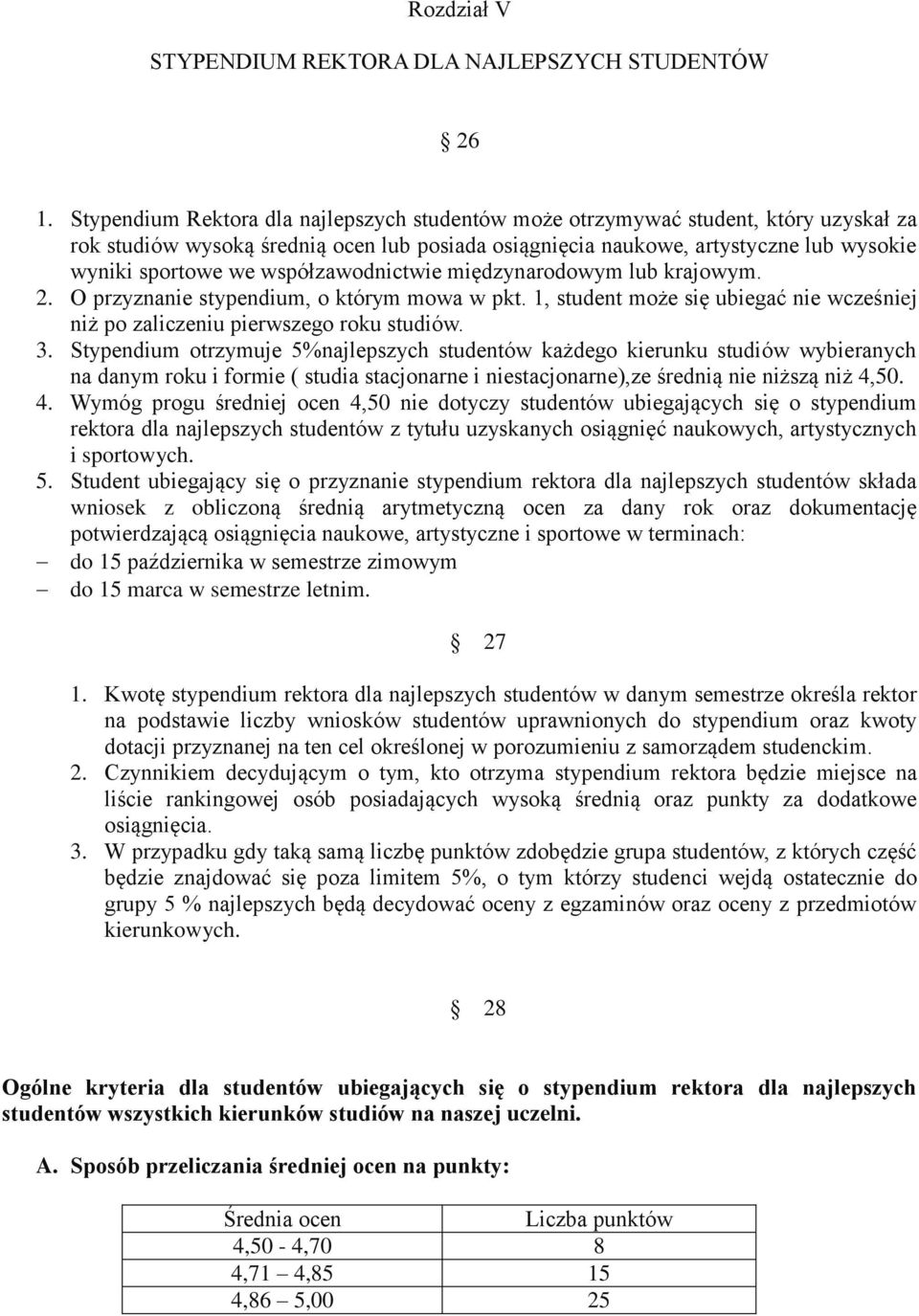 współzawodnictwie międzynarodowym lub krajowym. 2. O przyznanie stypendium, o którym mowa w pkt. 1, student może się ubiegać nie wcześniej niż po zaliczeniu pierwszego roku studiów. 3.
