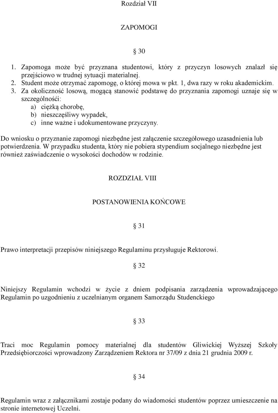 Za okoliczność losową, mogącą stanowić podstawę do przyznania zapomogi uznaje się w szczególnośći: a) ciężką chorobę, b) nieszczęśliwy wypadek, c) inne ważne i udokumentowane przyczyny.