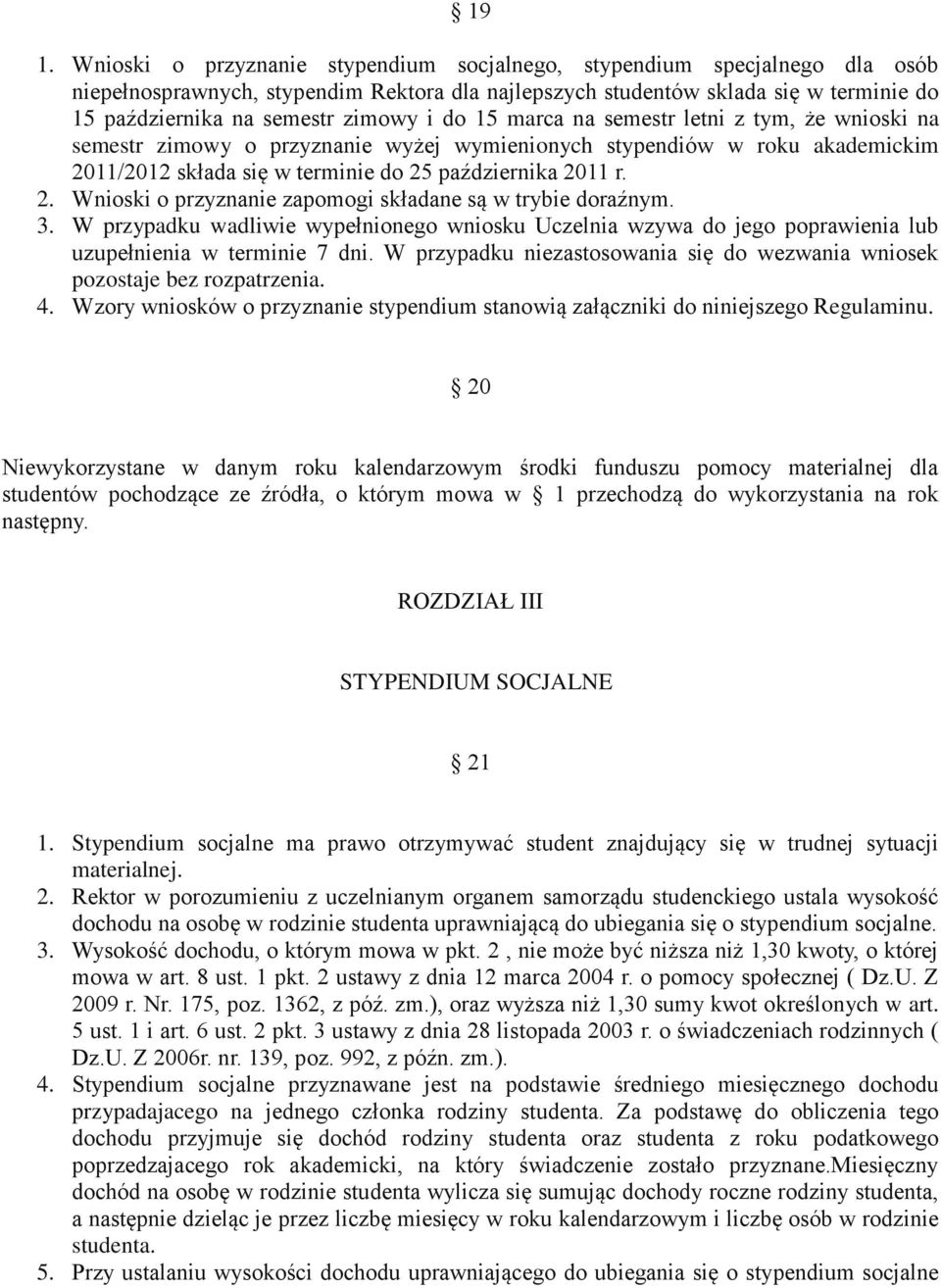3. W przypadku wadliwie wypełnionego wniosku Uczelnia wzywa do jego poprawienia lub uzupełnienia w terminie 7 dni. W przypadku niezastosowania się do wezwania wniosek pozostaje bez rozpatrzenia. 4.
