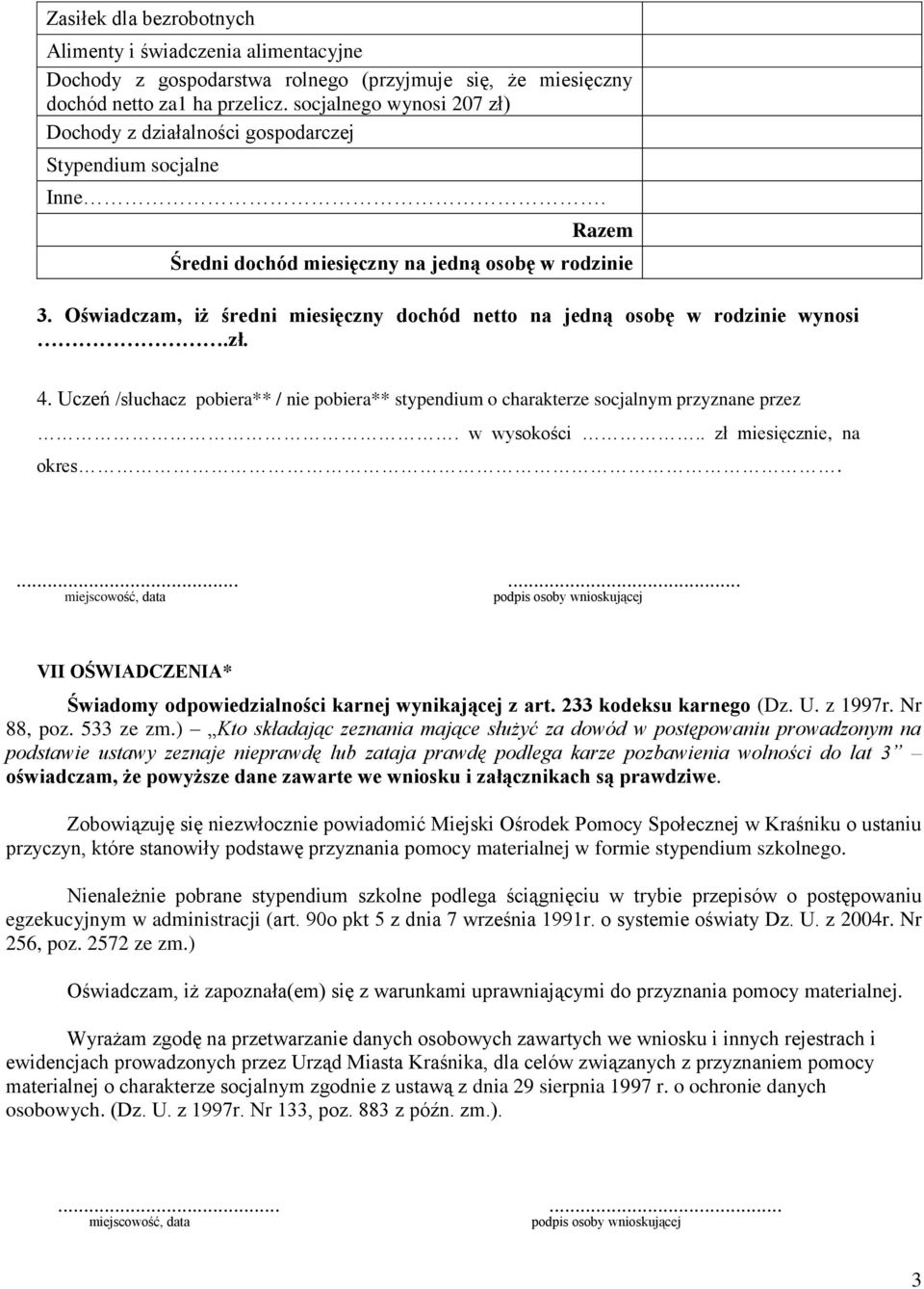 Oświadczam, iż średni miesięczny dochód netto na jedną osobę w rodzinie wynosi.zł. 4. Uczeń /słuchacz pobiera** / nie pobiera** stypendium o charakterze socjalnym przyznane przez. w wysokości.