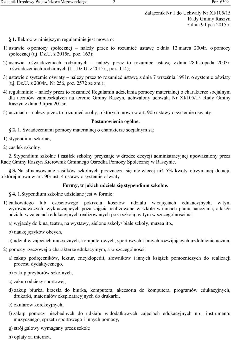 o pomocy społecznej (t.j. Dz.U. z 2015r., poz. 163); 2) ustawie o świadczeniach rodzinnych należy przez to rozumieć ustawę z dnia 28 listopada 2003r. o świadczeniach rodzinnych (t.j. Dz.U. z 2015r., poz. 114); 3) ustawie o systemie oświaty należy przez to rozumieć ustawę z dnia 7 września 1991r.