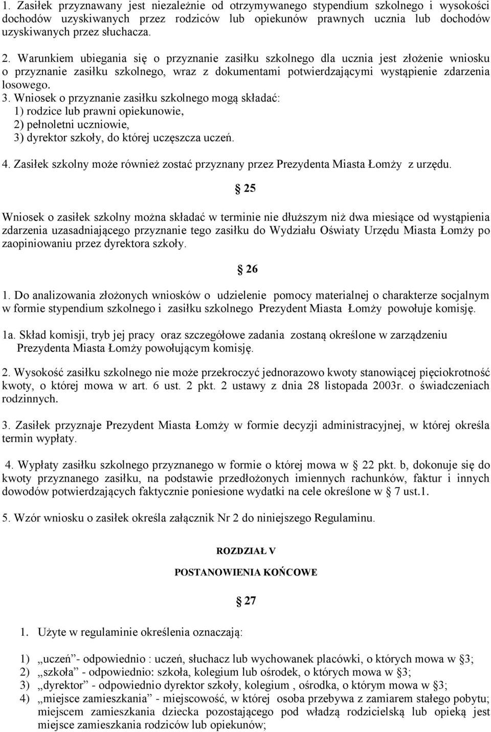 Wniosek o przyznanie zasiłku szkolnego mogą składać: 1) rodzice lub prawni opiekunowie, 2) pełnoletni uczniowie, 3) dyrektor szkoły, do której uczęszcza uczeń. 4.