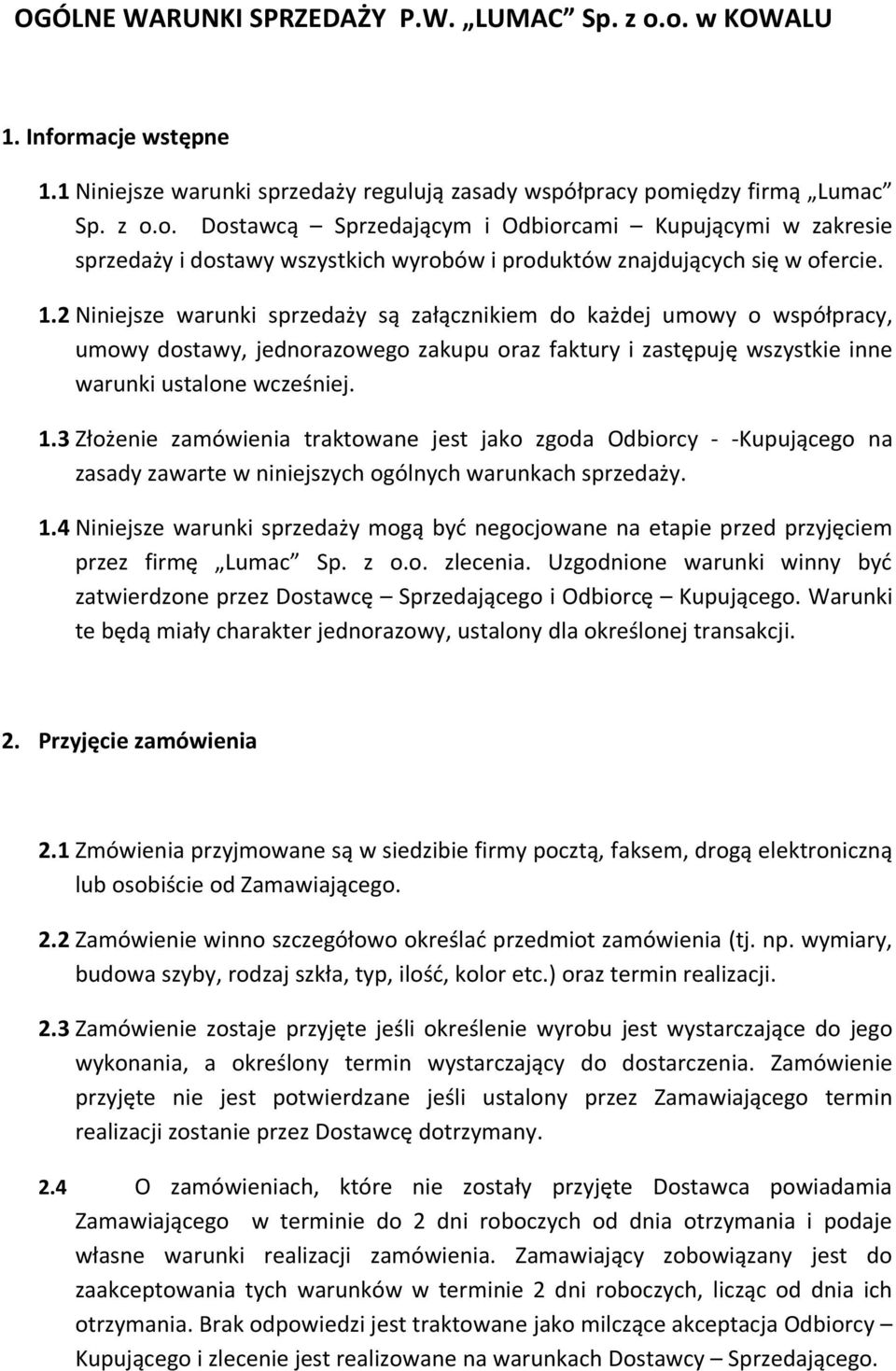 3 Złożenie zamówienia traktowane jest jako zgoda Odbiorcy - -Kupującego na zasady zawarte w niniejszych ogólnych warunkach sprzedaży. 1.