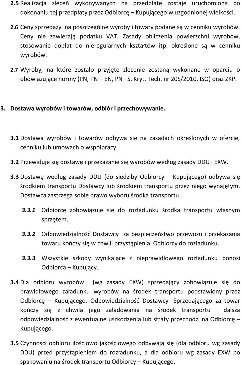 określone są w cenniku wyrobów. 2.7 Wyroby, na które zostało przyjęte zlecenie zostaną wykonane w oparciu o obowiązujące normy (PN, PN EN, PN S, Kryt. Tech. nr 20S/2010, ISO) oraz ZKP. 3.