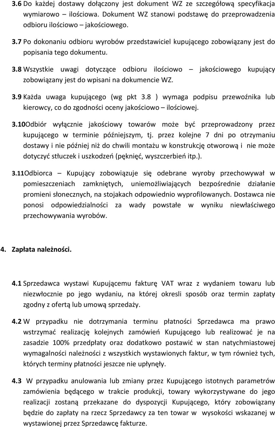 8 Wszystkie uwagi dotyczące odbioru ilościowo jakościowego kupujący zobowiązany jest do wpisani na dokumencie WZ. 3.9 Każda uwaga kupującego (wg pkt 3.