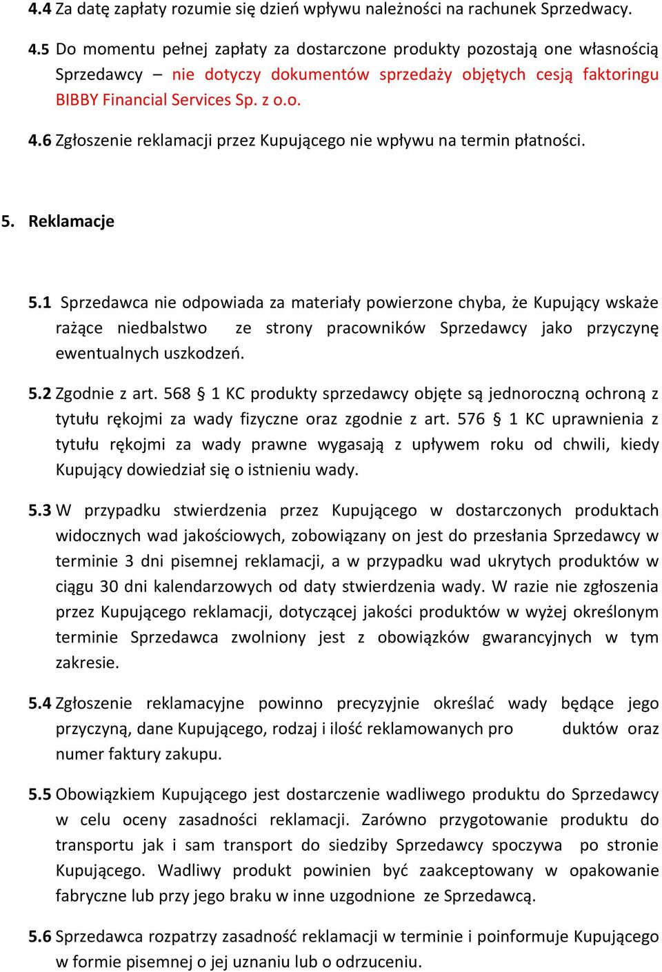 6 Zgłoszenie reklamacji przez Kupującego nie wpływu na termin płatności. 5. Reklamacje 5.