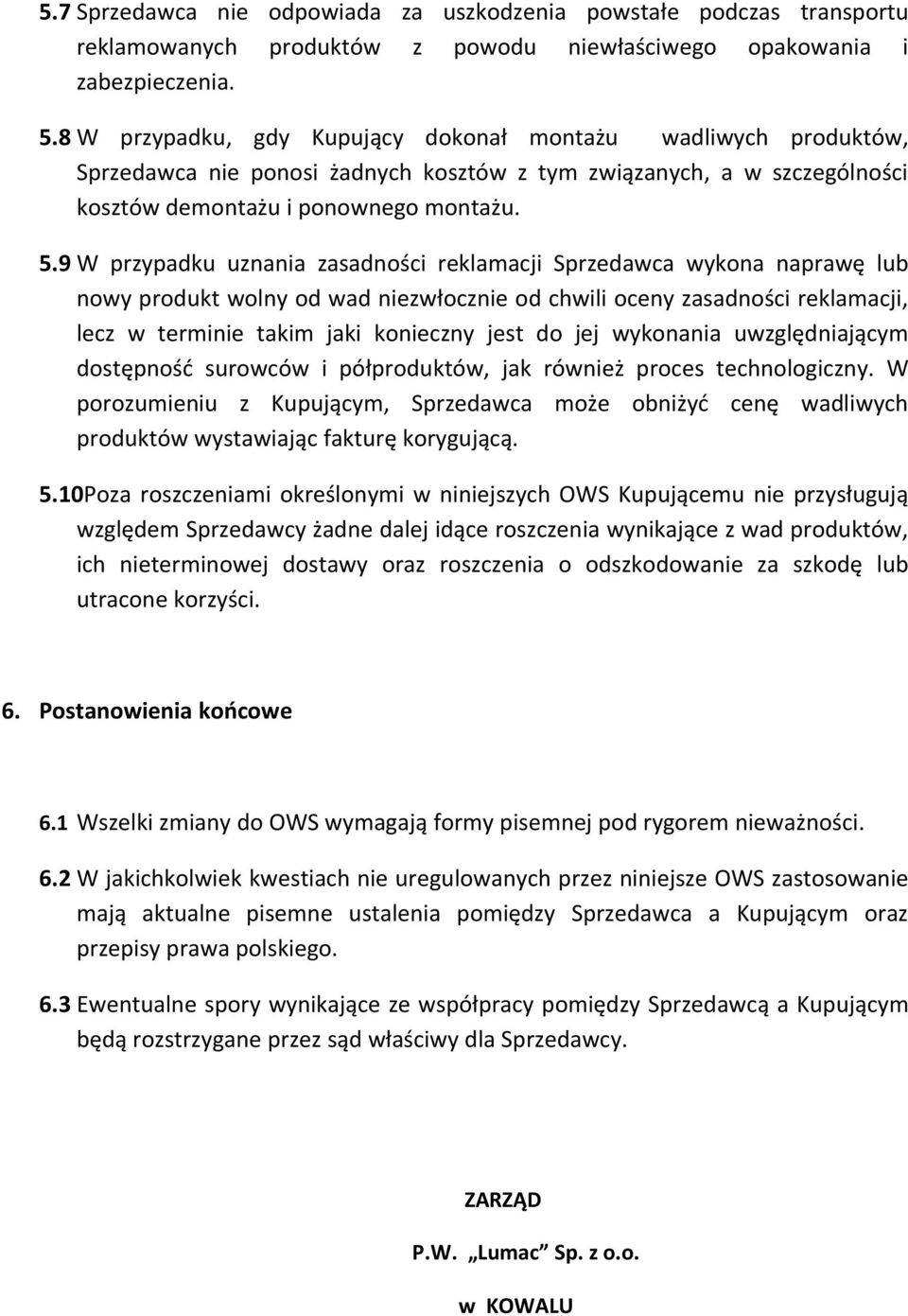 9 W przypadku uznania zasadności reklamacji Sprzedawca wykona naprawę lub nowy produkt wolny od wad niezwłocznie od chwili oceny zasadności reklamacji, lecz w terminie takim jaki konieczny jest do