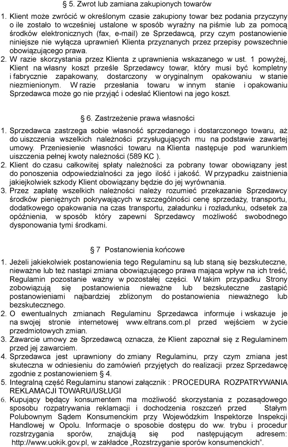 Sprzedawcą, przy czym postanowienie niniejsze nie wyłącza uprawnień Klienta przyznanych przez przepisy powszechnie obowiązującego prawa. 2.