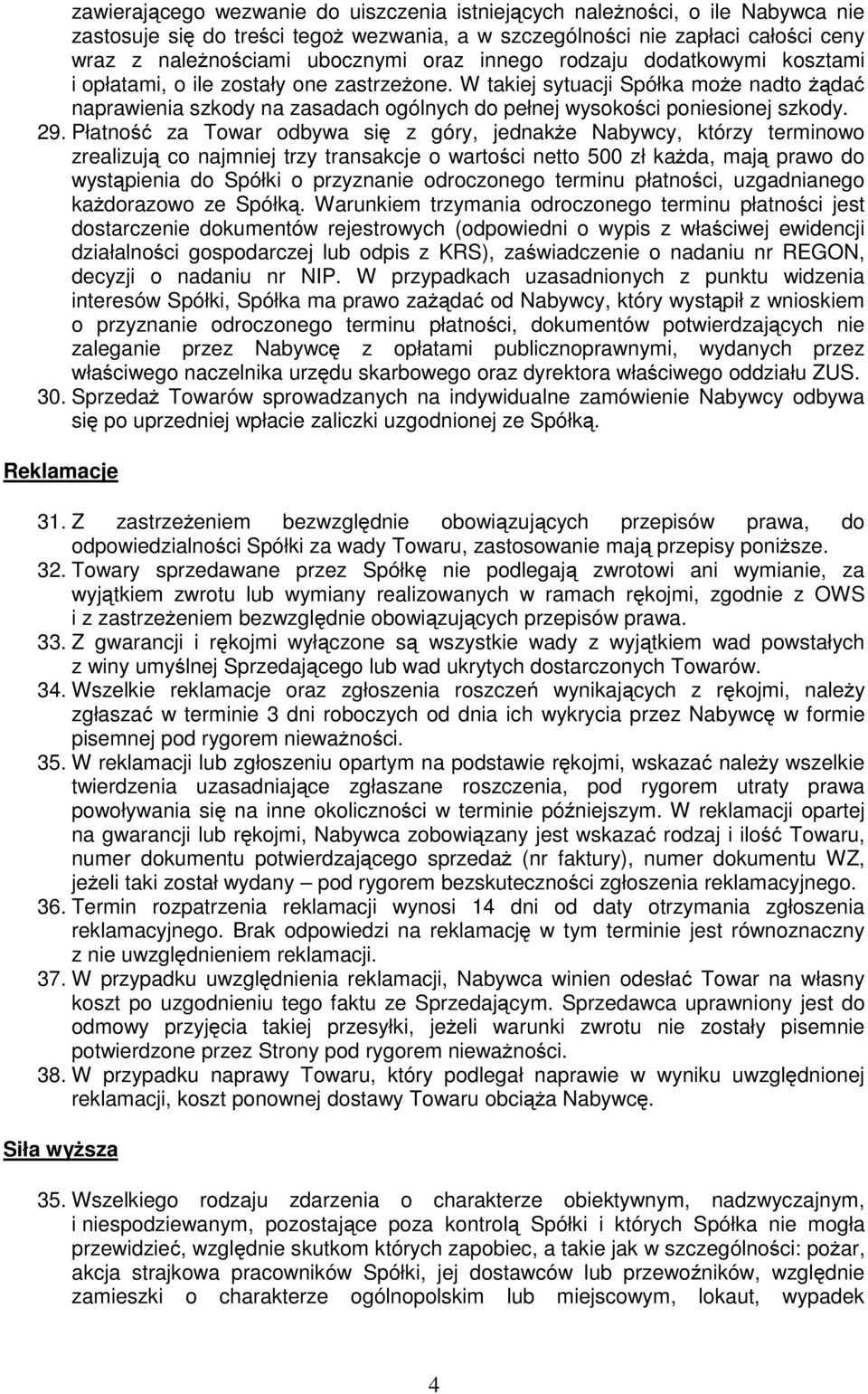 29. Płatność za Towar odbywa się z góry, jednakże Nabywcy, którzy terminowo zrealizują co najmniej trzy transakcje o wartości netto 500 zł każda, mają prawo do wystąpienia do Spółki o przyznanie