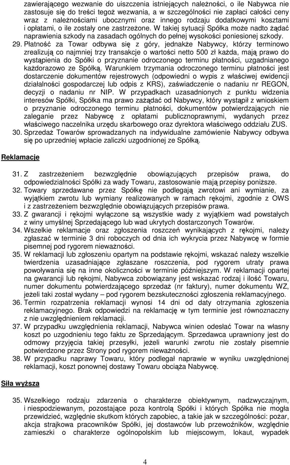 29. Płatność za Towar odbywa się z góry, jednakże Nabywcy, którzy terminowo zrealizują co najmniej trzy transakcje o wartości netto 500 zł każda, mają prawo do wystąpienia do Spółki o przyznanie