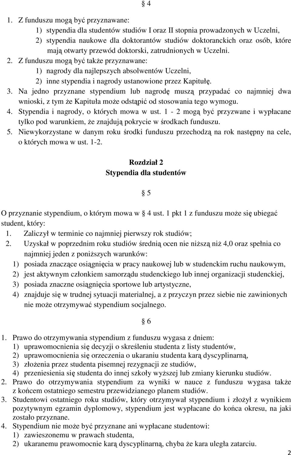 Na jedno przyznane stypendium lub nagrodę muszą przypadać co najmniej dwa wnioski, z tym że Kapituła może odstąpić od stosowania tego wymogu. 4. Stypendia i nagrody, o których mowa w ust.