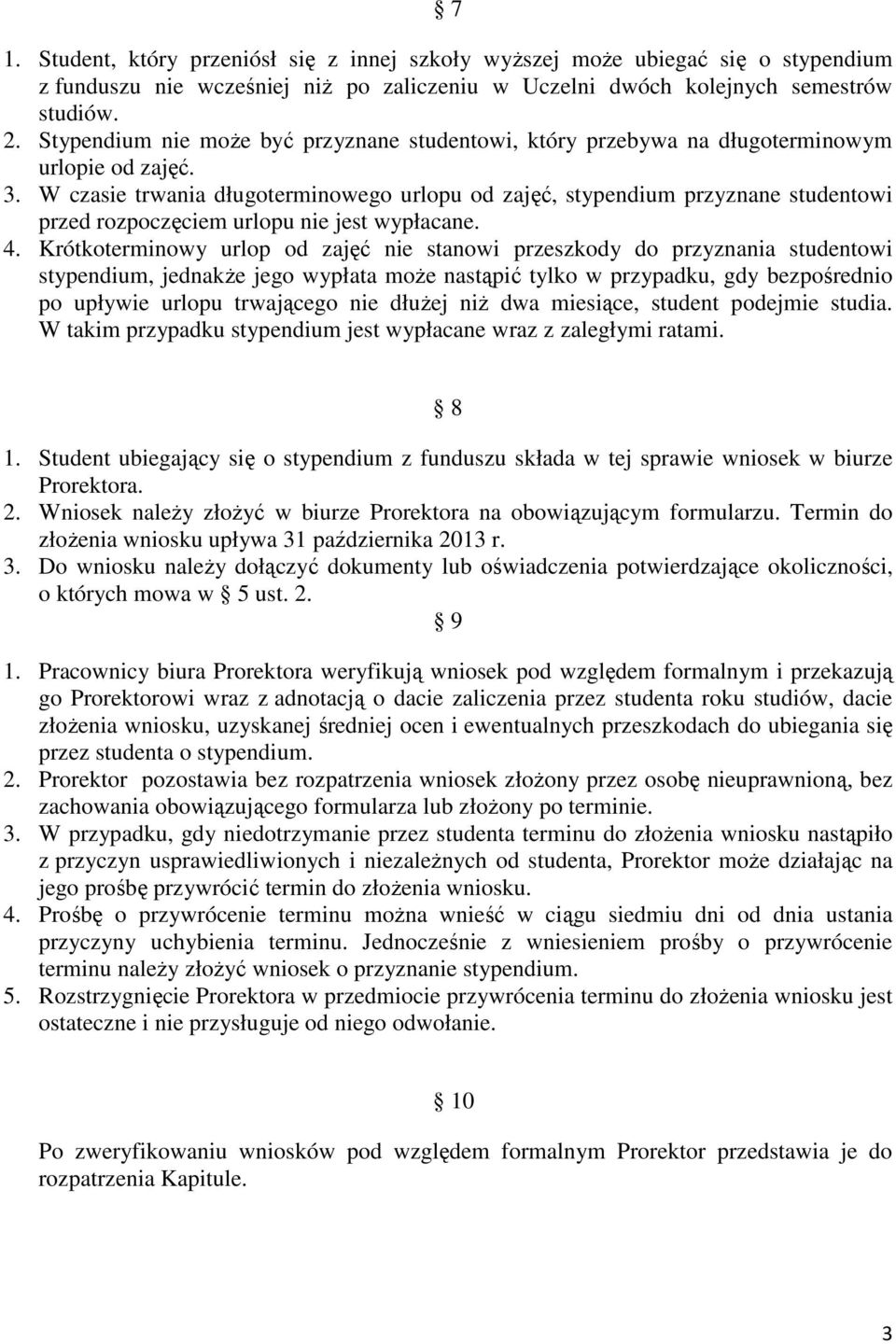 W czasie trwania długoterminowego urlopu od zajęć, stypendium przyznane studentowi przed rozpoczęciem urlopu nie jest wypłacane. 4.