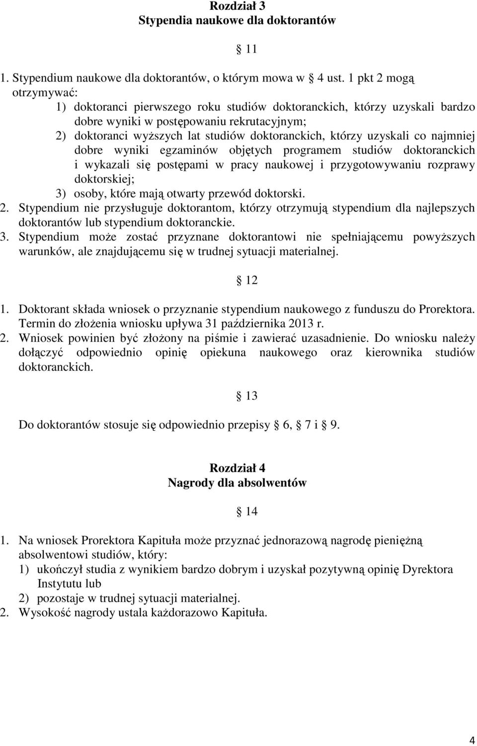 którzy uzyskali co najmniej dobre wyniki egzaminów objętych programem studiów doktoranckich i wykazali się postępami w pracy naukowej i przygotowywaniu rozprawy doktorskiej; 3) osoby, które mają