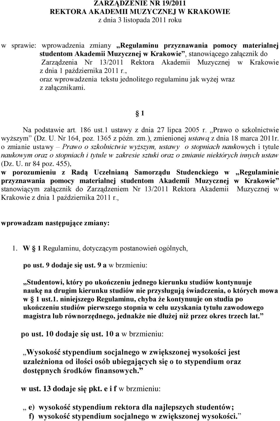 , oraz wprowadzenia tekstu jednolitego regulaminu jak wyżej wraz z załącznikami. 1 Na podstawie art. 186 ust.1 ustawy z dnia 27 lipca 2005 r. Prawo o szkolnictwie wyższym (Dz. U. Nr 164, poz.