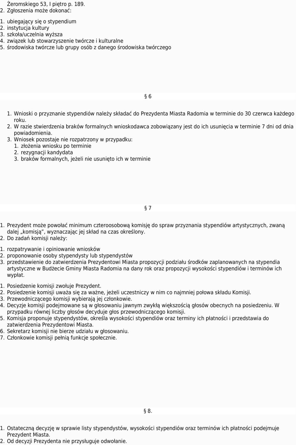 W razie stwierdzenia braków formalnych wnioskodawca zobowiązany jest do ich usunięcia w terminie 7 dni od dnia powiadomienia. 3. Wniosek pozostaje nie rozpatrzony w przypadku: 1.