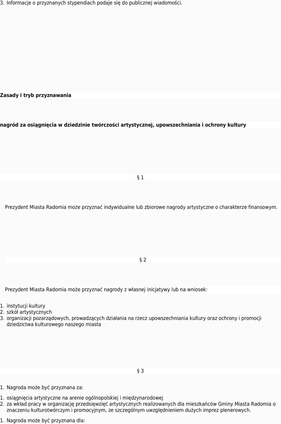 artystyczne o charakterze finansowym. 2 Prezydent Miasta Radomia może przyznać nagrody z własnej inicjatywy lub na wniosek: 1. instytucji kultury 2. szkół artystycznych 3.