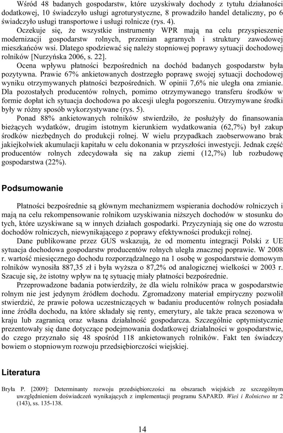 Dlatego spodziewa si nale y stopniowej poprawy sytuacji dochodowej rolników [Nurzy ska 2006, s. 22]. Ocena wp ywu p atno ci bezpo rednich na dochód badanych gospodarstw by a pozytywna.