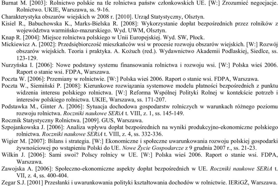 [2004]: Miejsce rolnictwa polskiego w Unii Europejskiej. Wyd. SW, P ock. Mickiewicz A. [2002]: Przedsi biorczo mieszka ców wsi w procesie rozwoju obszarów wiejskich. [W:] Rozwój obszarów wiejskich.