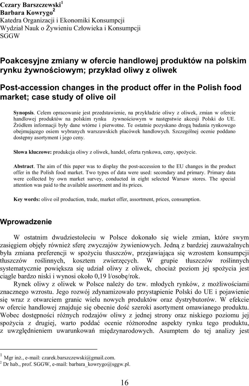 Celem opracowanie jest przedstawienie, na przyk adzie oliwy z oliwek, zmian w ofercie handlowej produktów na polskim rynku ywno ciowym w nast pstwie akcesji Polski do UE.