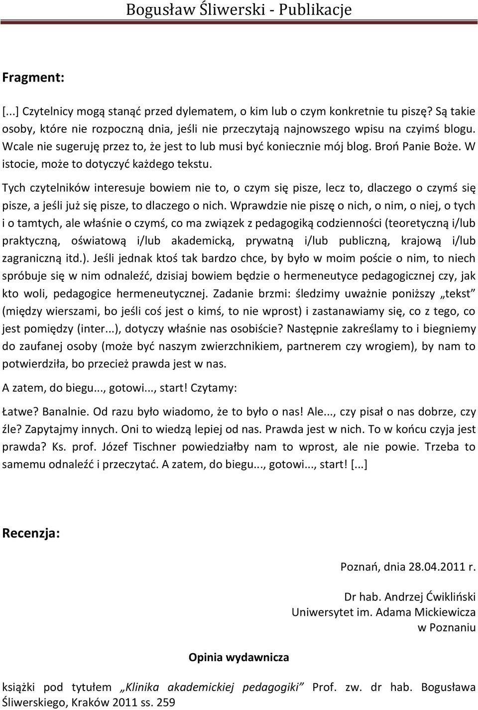 Tych czytelników interesuje bowiem nie to, o czym się pisze, lecz to, dlaczego o czymś się pisze, a jeśli już się pisze, to dlaczego o nich.