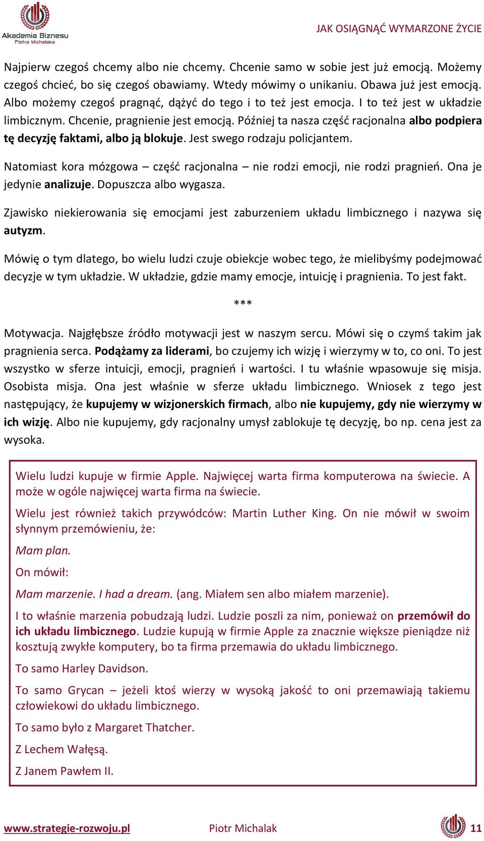 Póź iej ta asza zęść ra jo al a albo podpiera tę de yzję fakta i, al o ją lokuje. Jest swego rodzaju policjantem. Natomiast kora mózgowa zęść ra jo al a ie rodzi e o ji, ie rodzi prag ień.
