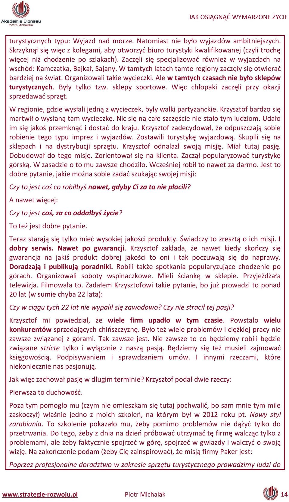 Ale w ta ty h zasa h ie yło sklepów turystycznych. Były tylko tz. sklepy sporto e. Wię hłopaki za zęli przy okazji sprzeda ać sprzęt. W regio ie, gdzie ysłali jed ą z y ie zek, yły alki partyza kie.