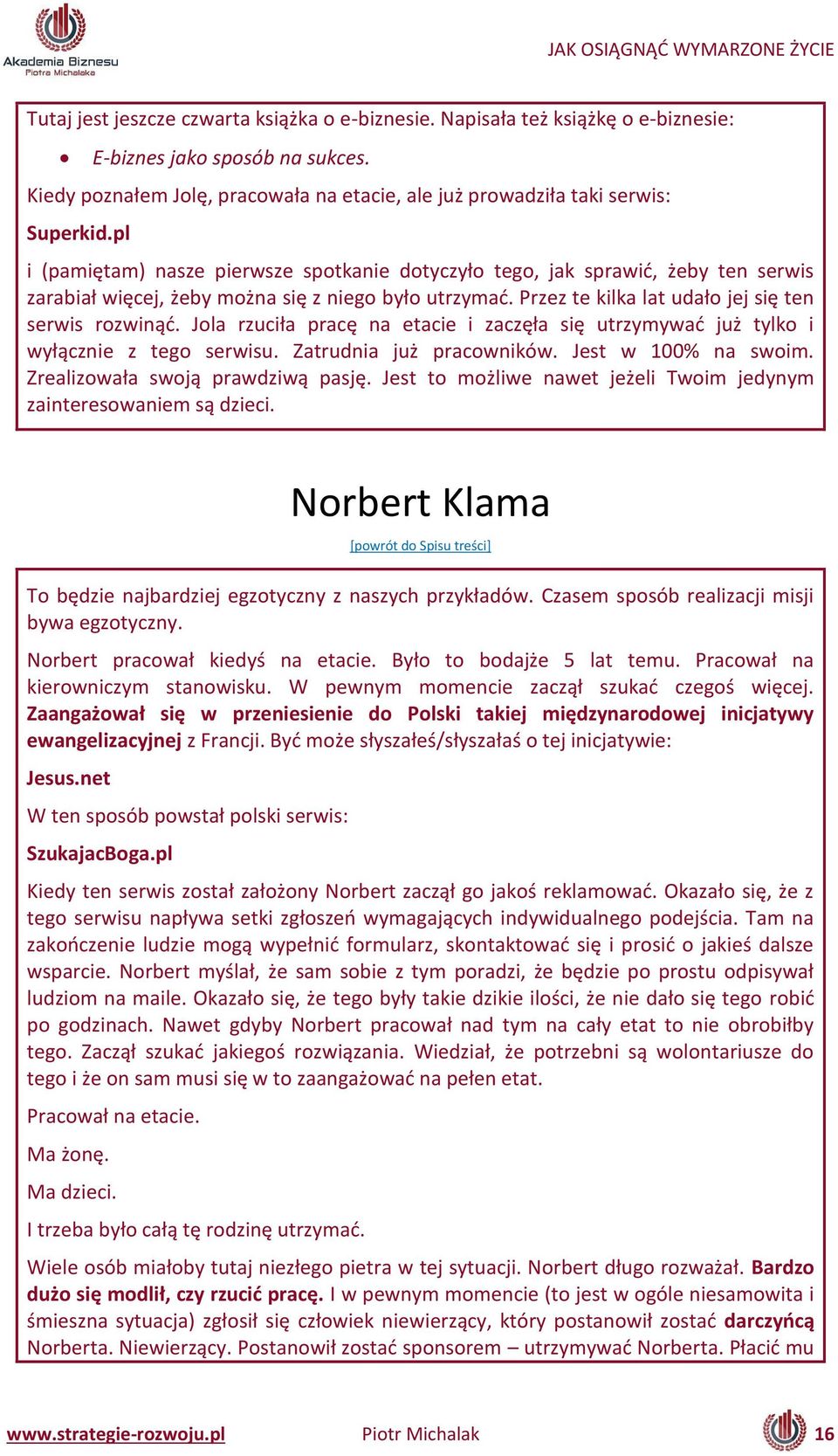 Jola rzu iła pra ę a eta ie i za zęła się utrzy y ać już tylko i yłą z ie z tego ser isu. )atrud ia już pra o ikó. Jest % a s oi. )realizo ała s oją pra dzi ą pasję.