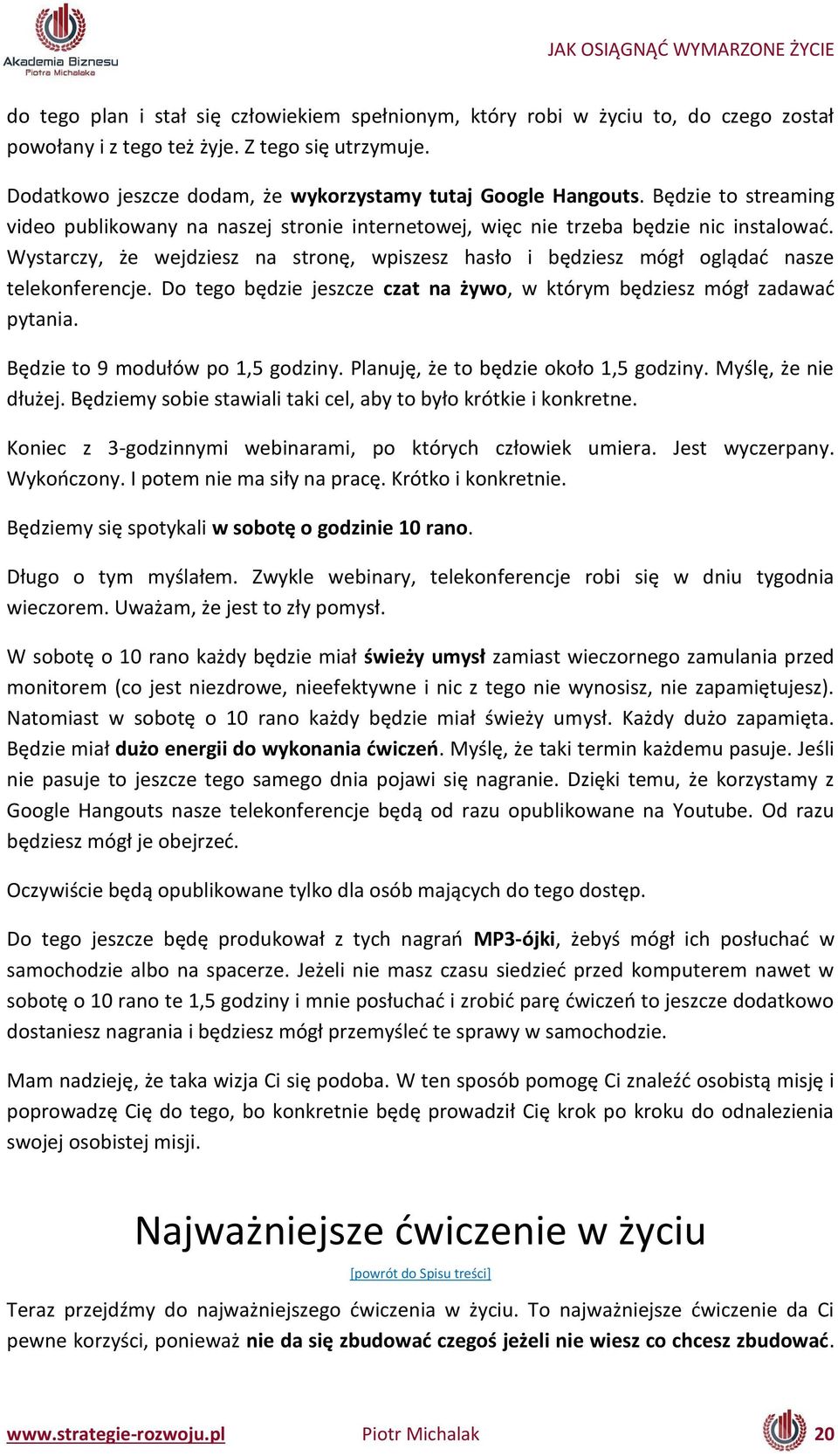Do tego ędzie jesz ze czat a żywo, który ędziesz ógł zada ać pytania. Będzie to odułó po, godzi y. Pla uję, że to ędzie około, godzi y. Myślę, że ie dłużej.