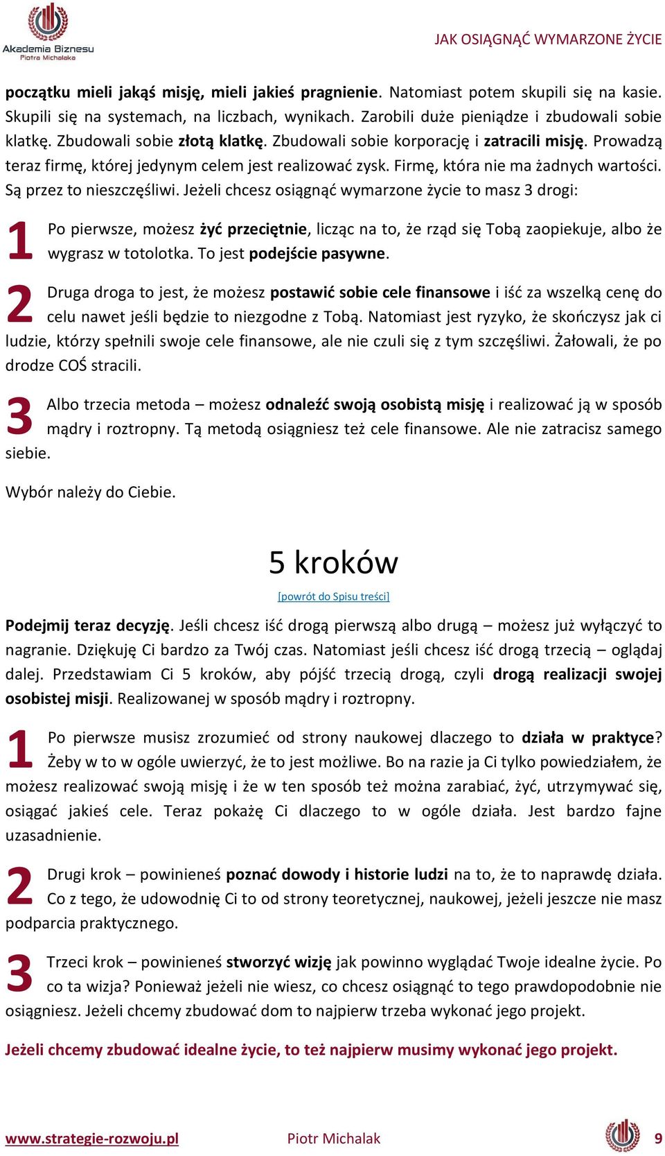 Jeżeli h esz osiąg ąć y arzo e ży ie to masz 3 drogi: 1 2 Po pier sze, ożesz żyć prze ięt ie, li zą a to, że rząd się To ą zaopiekuje, al o że wygrasz w totolotka. To jest podejś ie pasyw e.