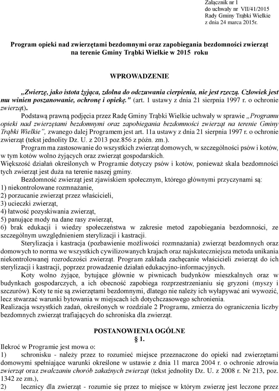 nie jest rzeczą. Człowiek jest mu winien poszanowanie, ochronę i opiekę." (art. 1 ustawy z dnia 21 sierpnia 1997 r. o ochronie zwierząt).