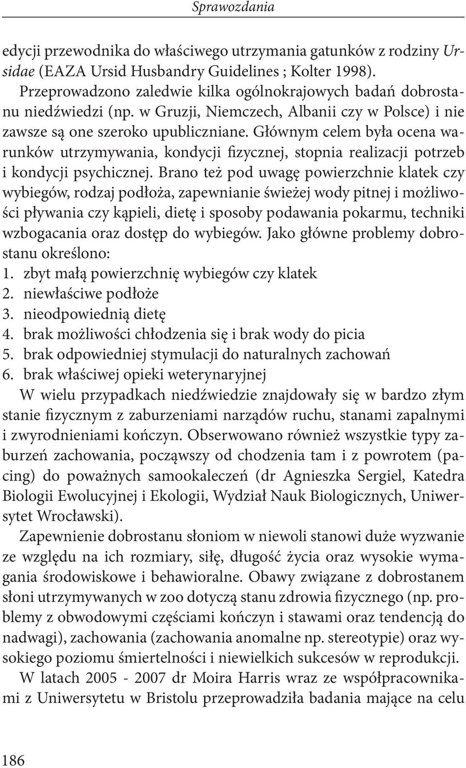 Głównym celem była ocena warunków utrzymywania, kondycji fizycznej, stopnia realizacji potrzeb i kondycji psychicznej.