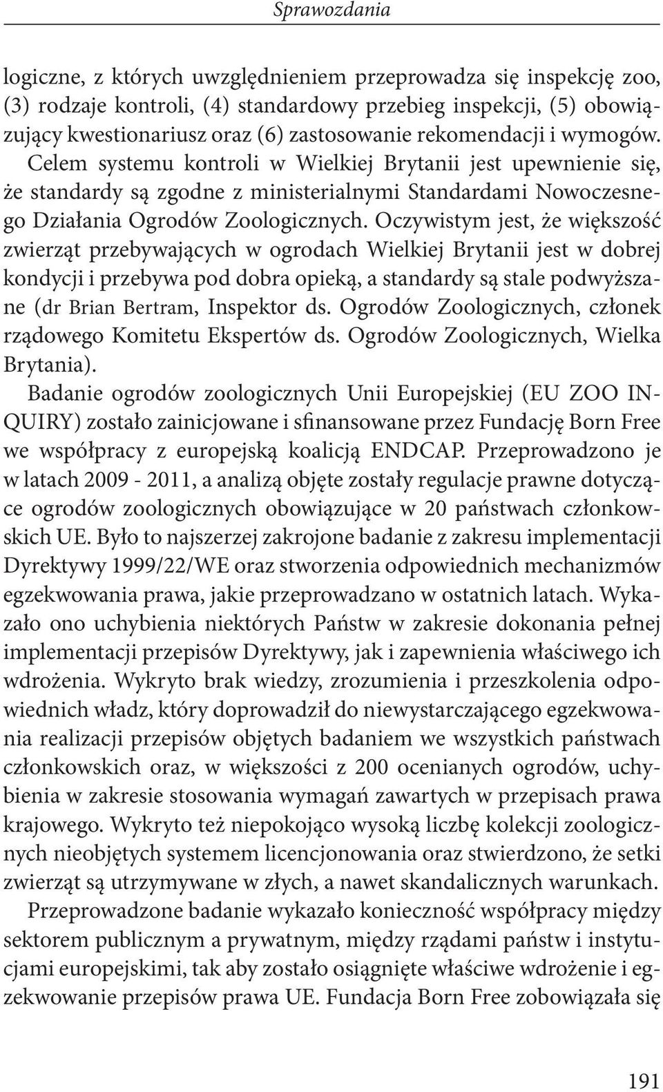 Oczywistym jest, że większość zwierząt przebywających w ogrodach Wielkiej Brytanii jest w dobrej kondycji i przebywa pod dobra opieką, a standardy są stale podwyższane (dr Brian Bertram, Inspektor ds.