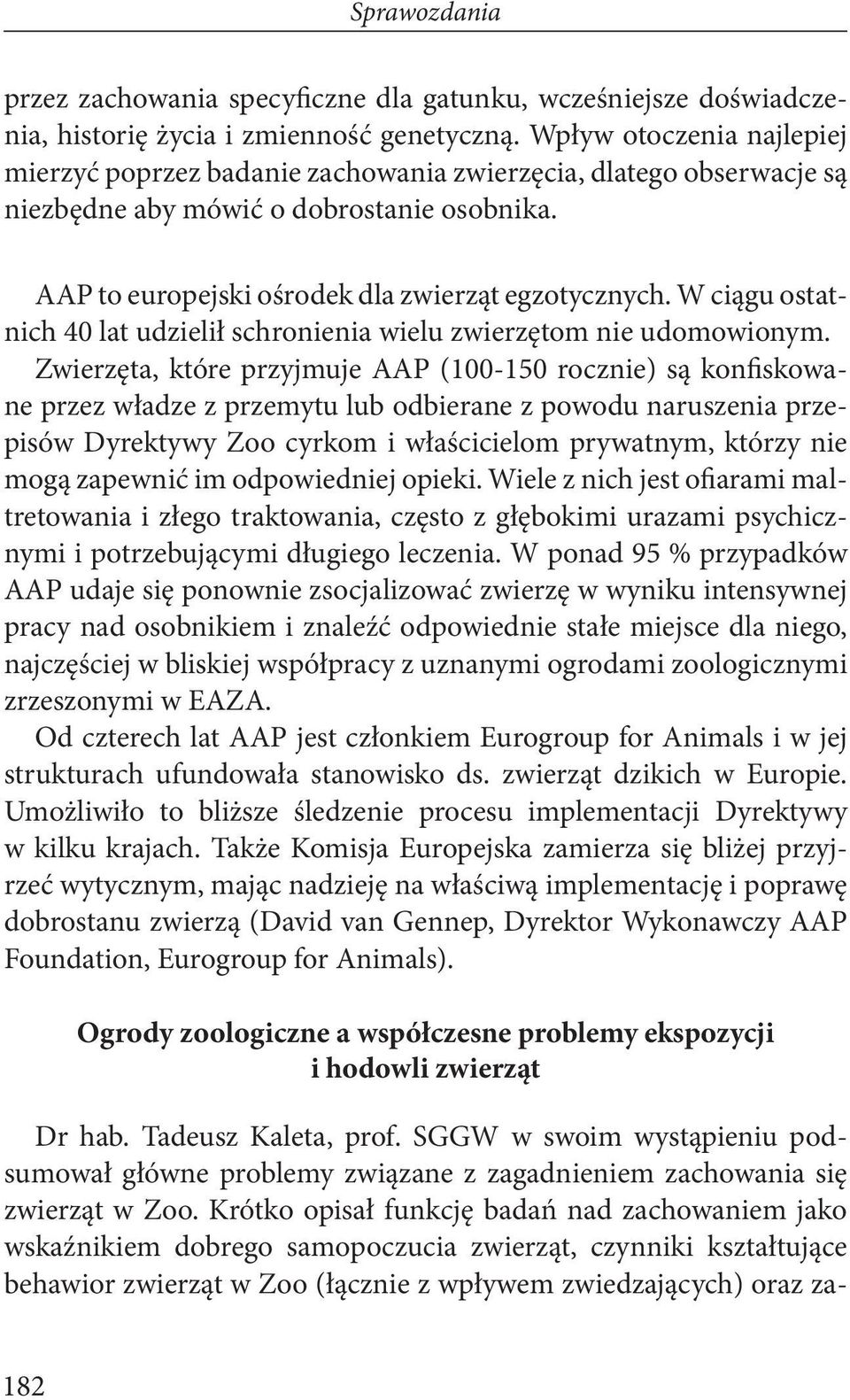 W ciągu ostatnich 40 lat udzielił schronienia wielu zwierzętom nie udomowionym.