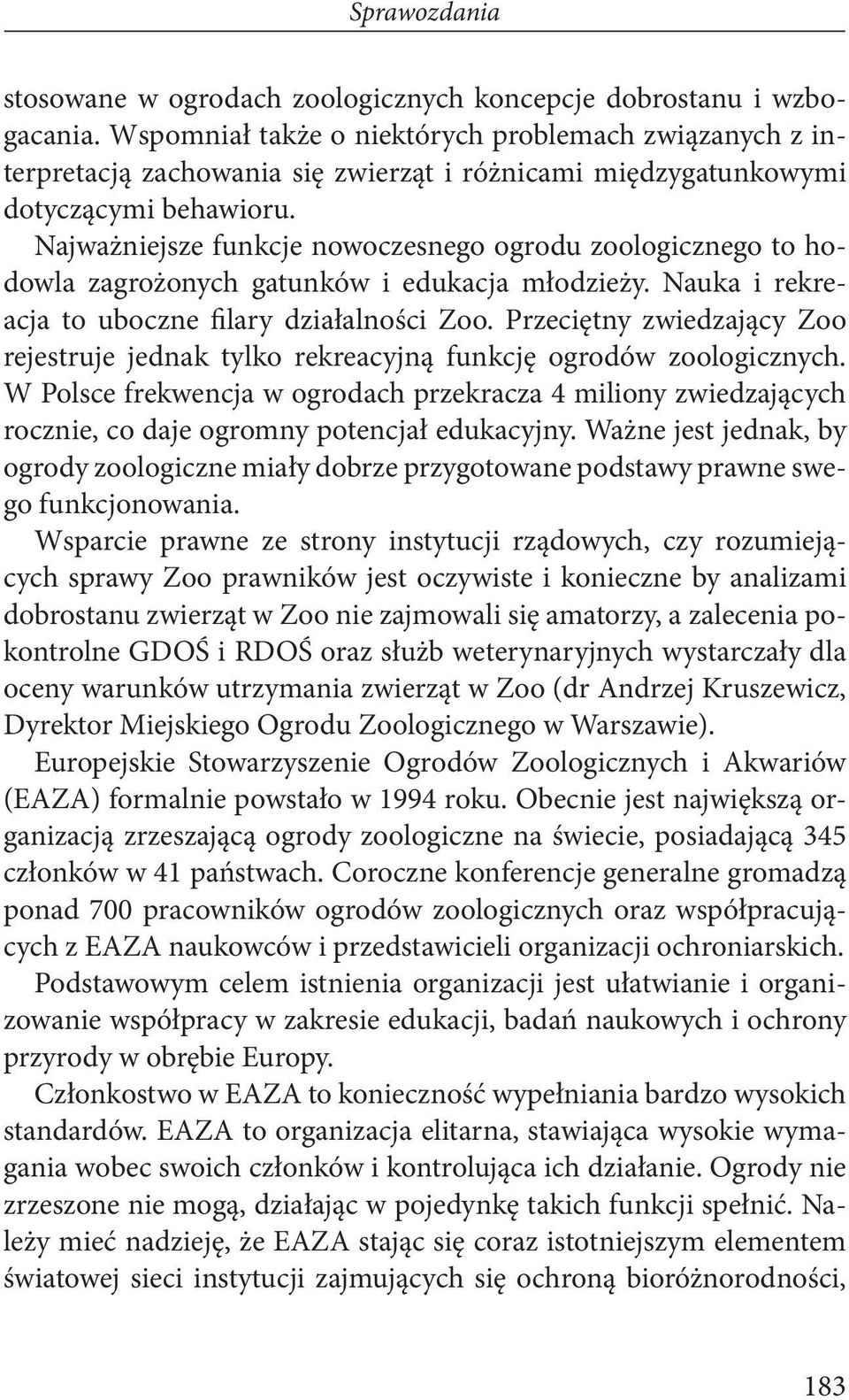 Najważniejsze funkcje nowoczesnego ogrodu zoologicznego to hodowla zagrożonych gatunków i edukacja młodzieży. Nauka i rekreacja to uboczne filary działalności Zoo.