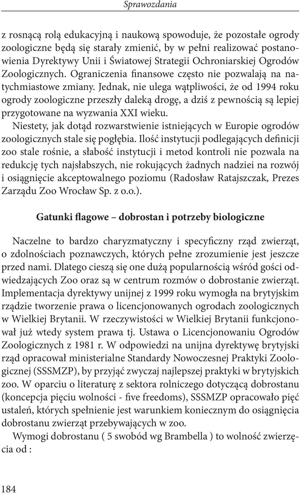 Jednak, nie ulega wątpliwości, że od 1994 roku ogrody zoologiczne przeszły daleką drogę, a dziś z pewnością są lepiej przygotowane na wyzwania XXI wieku.